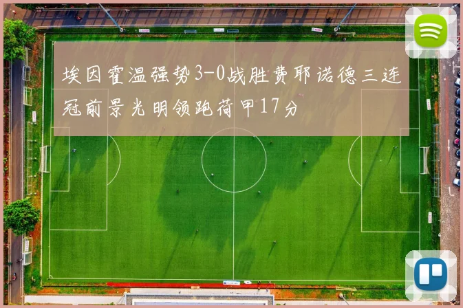 埃因霍温强势3-0战胜费耶诺德三连冠前景光明领跑荷甲17分